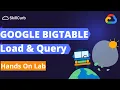 How to Query and Load data into Google BigTable Hands on lab