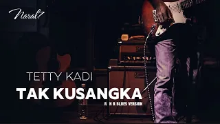 tak kusangka tetty kadi rnr blues cover 