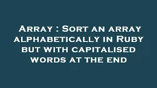 Array Sort an array alphabetically in Ruby but with capitalised words at the end