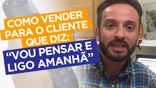 Como VENDER para o cliente que diz: "vou pensar e ligo amanhã" | Guilherme Machado