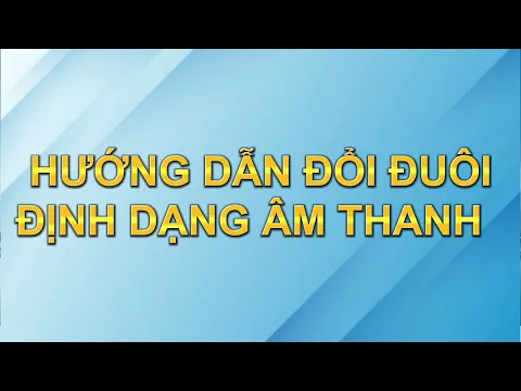 Download MP3 Hướng dẫn chuyển đổi định dạng âm thanh đơn giản nhất, đổi đuôi mp4 sang mp3