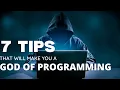 7 TIPS THAT WILL MAKE YOU A GOD OF PROGRAMMING