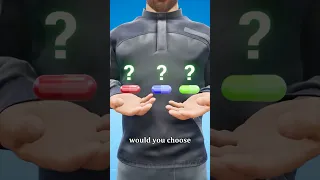 Which Pill Would You Choose