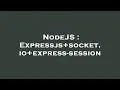 NodeJS Expressjs socket io express-session