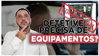 QUAIS EQUIPAMENTOS  UM DETETIVE PRECISA ?