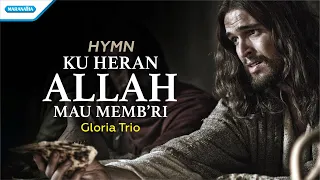 ku heran allah mau memberi hymn gloria trio official lyric video 