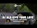 Lagu DJ Give Your Love - Remix Nostalgia Slowed + Reverb Jedag Jedug (2024)