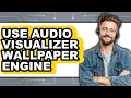 How to Use Visualizer Wallpaper Engine - Step by Step