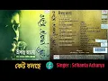 Lagu Srikanta Acharya / শ্রীকান্ত আচার্য্য / Keu Bolche / কেউ বলছে / Bristi Tomake Dilam / CD Rip
