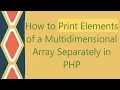 How to Print Elements of a Multidimensional Array Separately in PHP