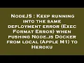 NodeJS Keep running into the same deployment error Exec Format Error when pushing Node js Docker