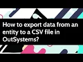 How to export data from an entity to a CSV file in OutSystems