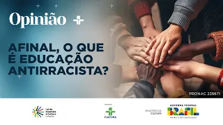 Opinião |  Afinal, o que é educação antirracista? | 17/05/2024