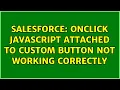 Salesforce OnClick Javascript attached to Custom button not working correctly 2 Solutions