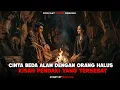 CINTA BEDA ALAM DENGAN ORANG HALUS || KISAH PENDAKI YANG TERSESAT