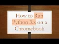 How to Run Python 3 x on a Chromebook