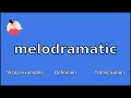 MELODRAMATIC - Meaning and Pronunciation