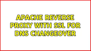 Apache reverse proxy with SSL for DNS changeover