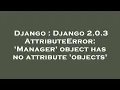 Django Django 2 0 3 AttributeError Manager object has no attribute objects