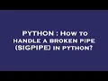 PYTHON How to handle a broken pipe SIGPIPE in python