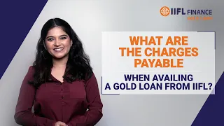What are the Charges Payable on Gold Loan? | Gold Loan | IIFL Finance