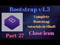 How to make Close icon in Bootstrap 4 Step By Step in Hindi Complete Tutorials in Hindi Part-27