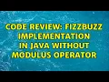 Code Review FizzBuzz implementation in Java without modulus operator 3 Solutions