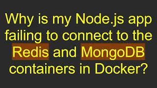 Why is my Node js app failing to connect to the Redis and MongoDB containers in Docker
