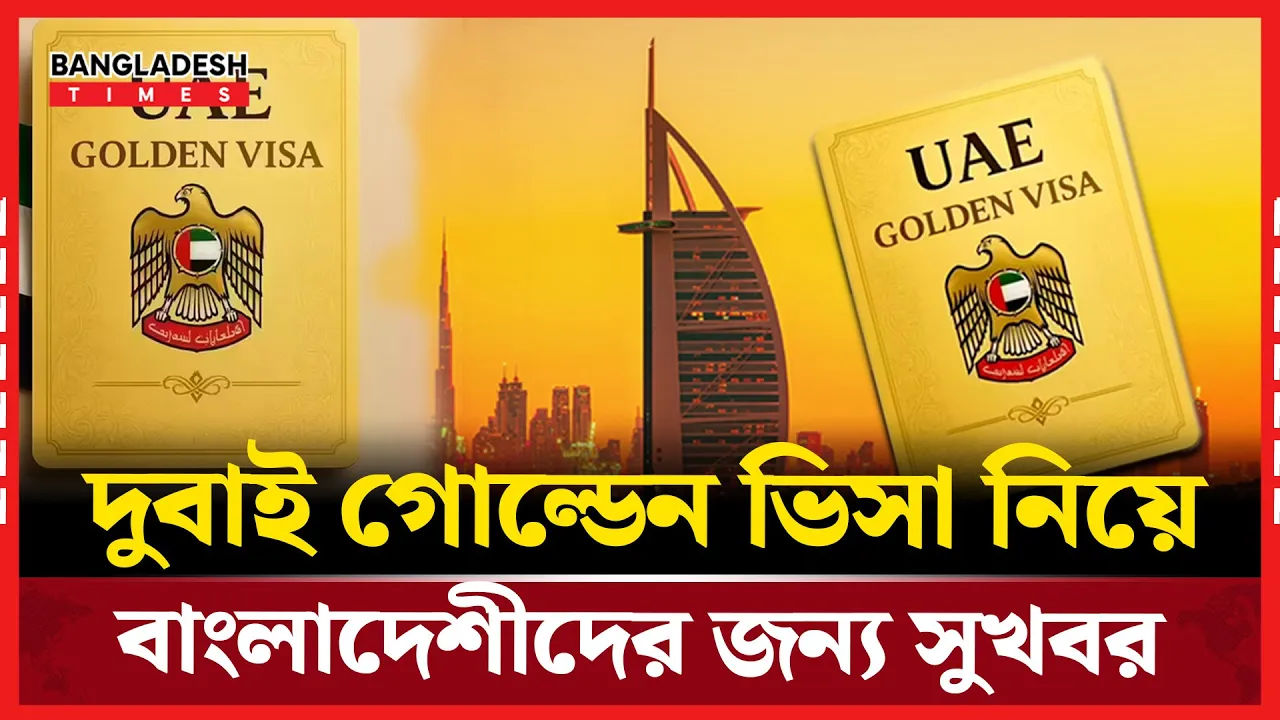 বাংলাদেশিদের অবিশ্বাস্য কম খরচে গোল্ডেন ভিসা দেবে দুবাই