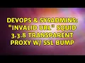 DevOps SysAdmins Invalid URL Squid 3 3 8 transparent proxy w SSL Bump 2 Solutions