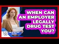 When Can An Employer Legally Drug Test You - Labor and Employment Law Expert