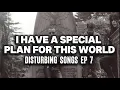 I Have A Special Plan For This World | Disturbing Songs Ep 7