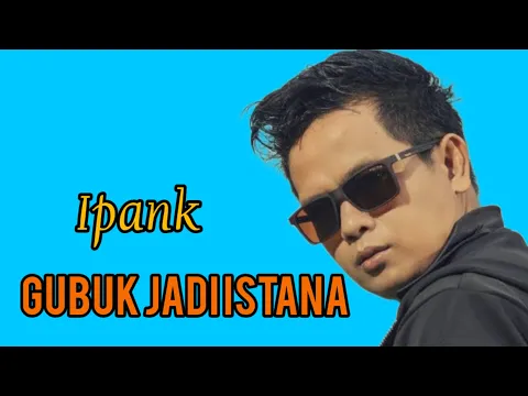 Download MP3 IPANK - GUBUK JADI ISTANA - LIRIK