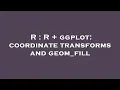 R R ggplot coordinate transforms and geom - fill