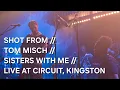 SHOT FROM // TOM MISCH // SISTERS WITH ME // LIVE FROM CIRCUIT, KINGSTON