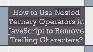 How to Use Nested Ternary Operators in JavaScript to Remove Trailing Characters