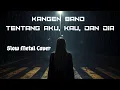Download Lagu Kangen Band - Tentang Aku, Kau Dan Dia | Slow Metal Full Energy By Renka