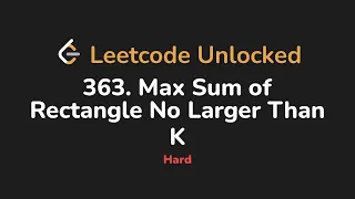 363 Max Sum of Rectangle No Larger Than K Leetcode Unlocked - Python
