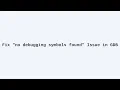 Fix no debugging symbols found Issue in GDB