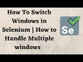 How To Switch Windows in Selenium How to Handle Multiple windows in Selenium