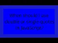 When should I use double or single quotes in JavaScript