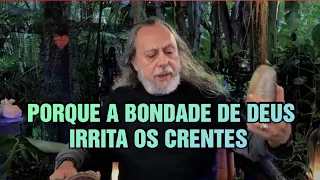 VERDADE CHOCANTE! POR QUE A BONDADE DE DEUS IRRITA OS CRENTES?