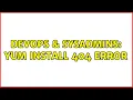 DevOps SysAdmins yum install 404 error