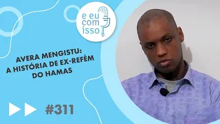 E eu com isso? #311 Avera Mengistu: A história de um ex-refém do Hamas