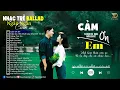 Download Lagu Nhạc Trẻ Ballad Top Xu Hướng 2025🛑Cảm Ơn Em ♫ Top 15 Ca Khúc Về Nỗi Đau Tình Yêu Cực Hot