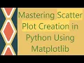 Mastering Scatter Plot Creation in Python Using Matplotlib
