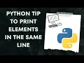 Python tip to print elements in the same line