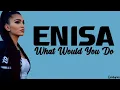 Enisa - What Would You Do (lyrics)