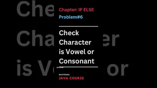 Mastering Java - If Else 6 check character is vowel or consonant in java