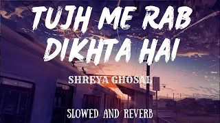Download Tujh Me Rab Dikhta Hai -Shreya Ghosal | Slowed and Reverb | Lofi MP3